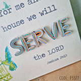 Joshua 24:15 SERVE As for me and my house we will serve the Lord
